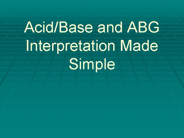 Acid/Base and ABG Interpretation Made Simple 