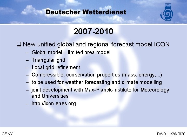 2007 -2010 q New unified global and regional forecast model ICON – – –