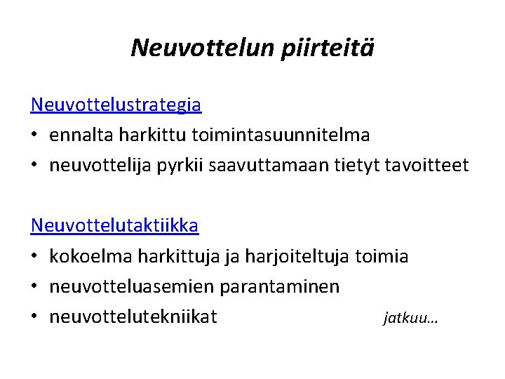 Neuvottelun piirteitä Neuvottelustrategia • ennalta harkittu toimintasuunnitelma • neuvottelija pyrkii saavuttamaan tietyt tavoitteet Neuvottelutaktiikka