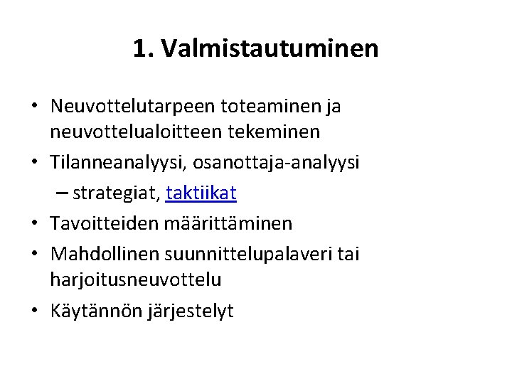 1. Valmistautuminen • Neuvottelutarpeen toteaminen ja neuvottelualoitteen tekeminen • Tilanneanalyysi, osanottaja-analyysi – strategiat, taktiikat