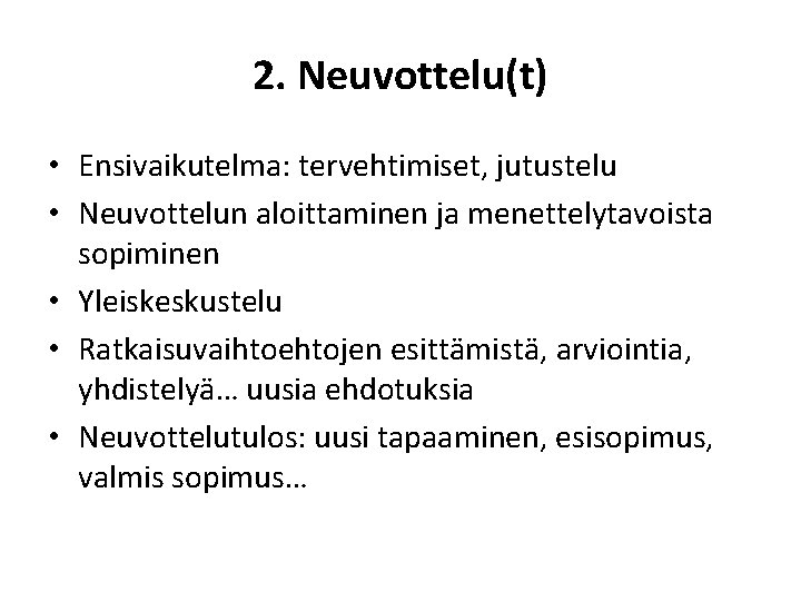 2. Neuvottelu(t) • Ensivaikutelma: tervehtimiset, jutustelu • Neuvottelun aloittaminen ja menettelytavoista sopiminen • Yleiskeskustelu