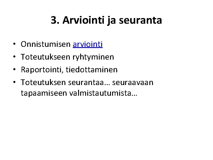 3. Arviointi ja seuranta • • Onnistumisen arviointi Toteutukseen ryhtyminen Raportointi, tiedottaminen Toteutuksen seurantaa…