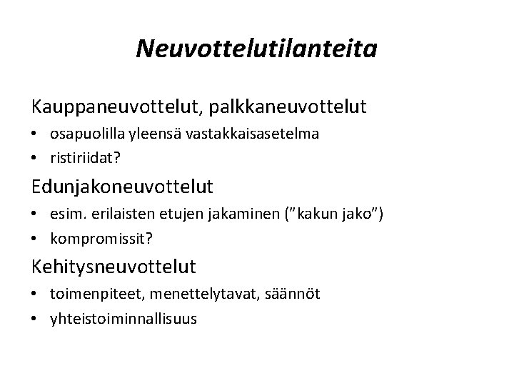 Neuvottelutilanteita Kauppaneuvottelut, palkkaneuvottelut • osapuolilla yleensä vastakkaisasetelma • ristiriidat? Edunjakoneuvottelut • esim. erilaisten etujen