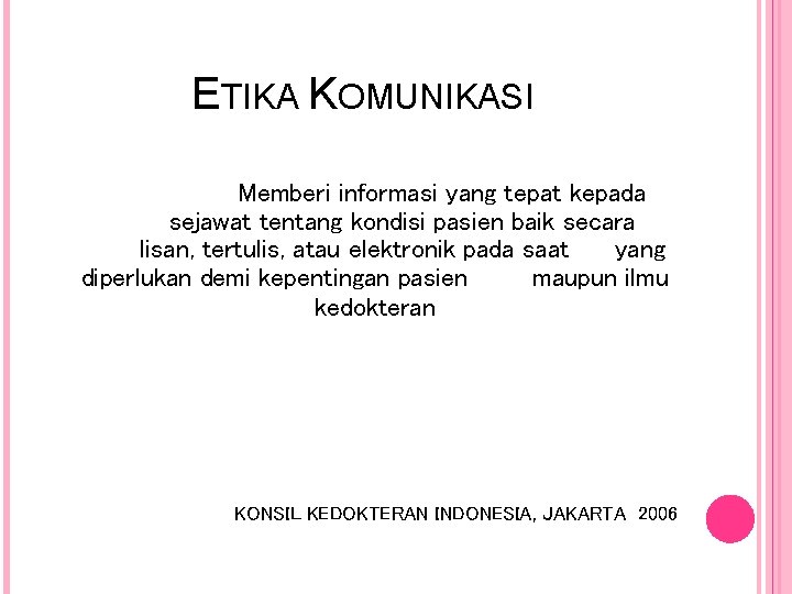 ETIKA KOMUNIKASI Memberi informasi yang tepat kepada sejawat tentang kondisi pasien baik secara lisan, ETIKA KOMUNIKASI Memberi informasi yang tepat kepada sejawat tentang kondisi pasien baik secara lisan,