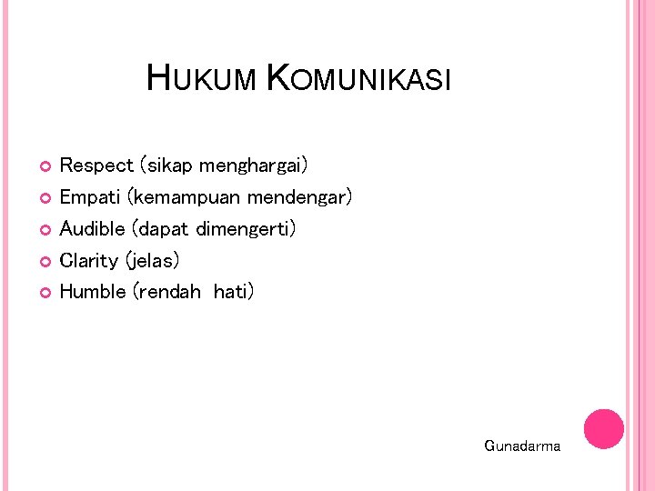 HUKUM KOMUNIKASI Respect (sikap menghargai) Empati (kemampuan mendengar) Audible (dapat dimengerti) Clarity (jelas) Humble HUKUM KOMUNIKASI Respect (sikap menghargai) Empati (kemampuan mendengar) Audible (dapat dimengerti) Clarity (jelas) Humble