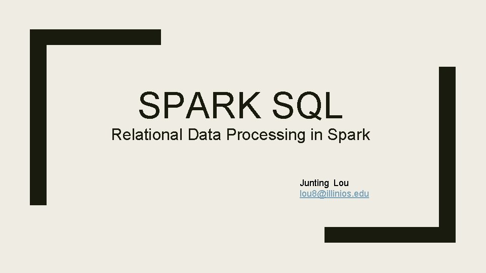 SPARK SQL Relational Data Processing in Spark Junting Lou lou 8@illinios. edu 