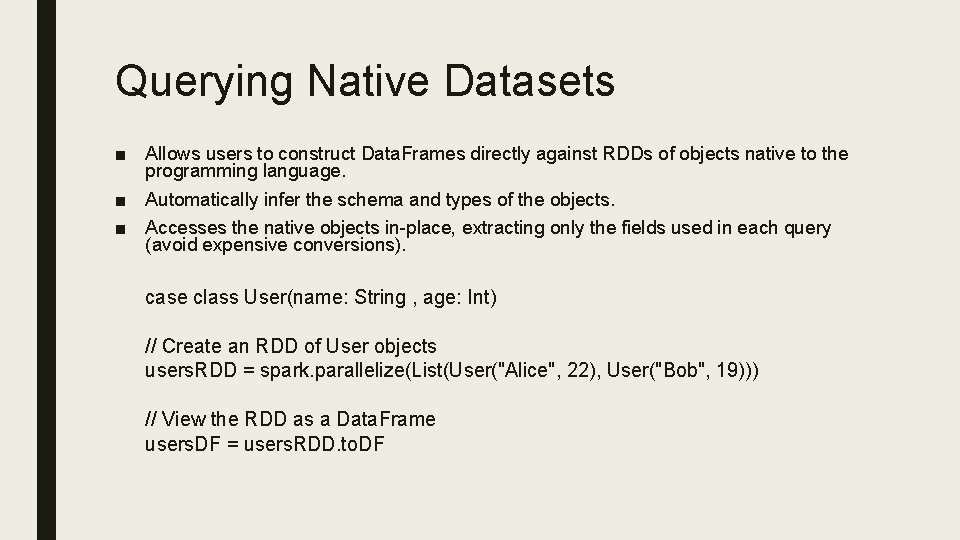 Querying Native Datasets ■ Allows users to construct Data. Frames directly against RDDs of