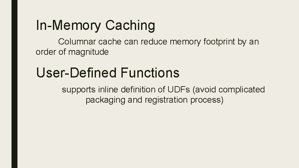 In-Memory Caching Columnar cache can reduce memory footprint by an order of magnitude User-Defined