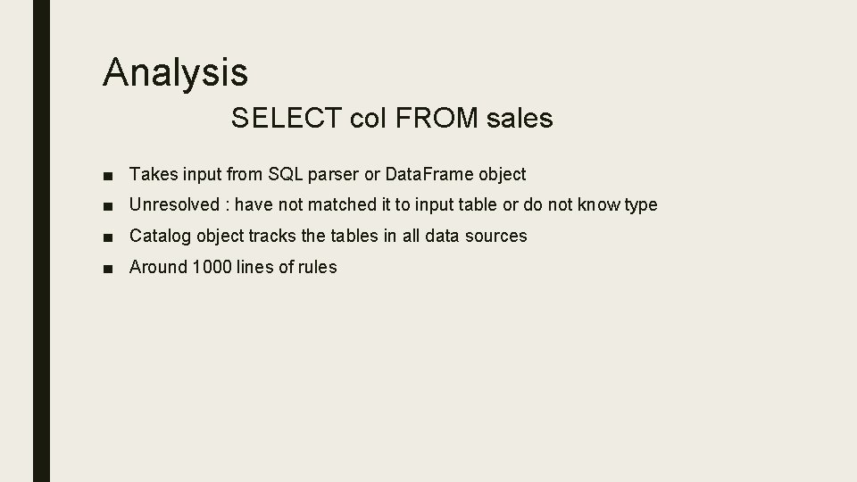 Analysis SELECT col FROM sales ■ Takes input from SQL parser or Data. Frame