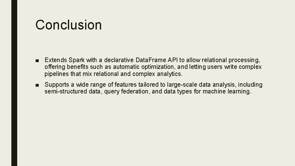 Conclusion ■ Extends Spark with a declarative Data. Frame API to allow relational processing,