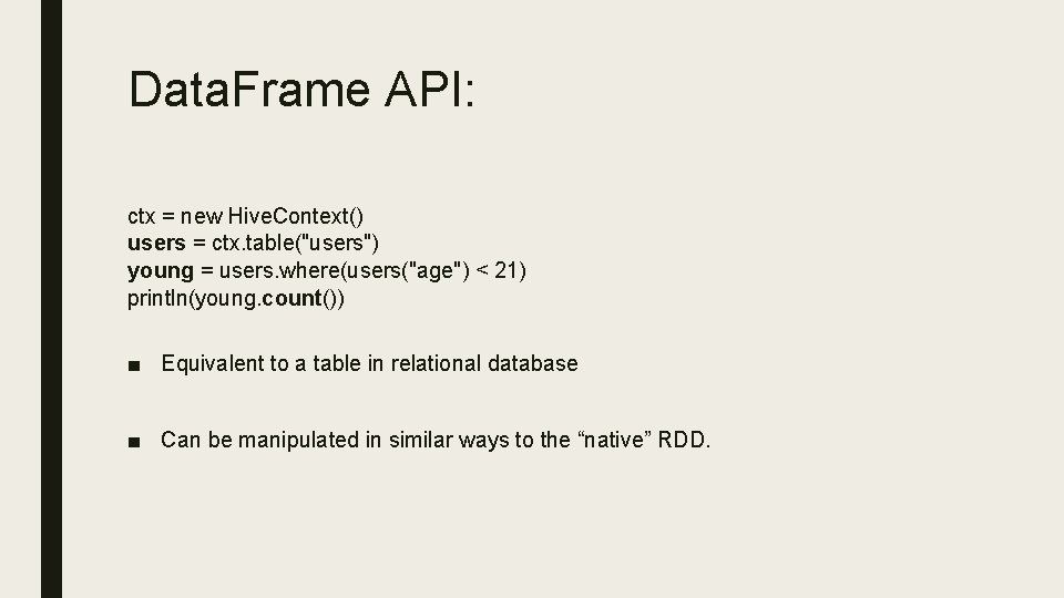 Data. Frame API: ctx = new Hive. Context() users = ctx. table("users") young =