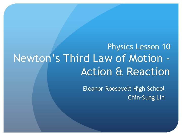 Physics Lesson 10 Newton’s Third Law of Motion – Action & Reaction Eleanor Roosevelt