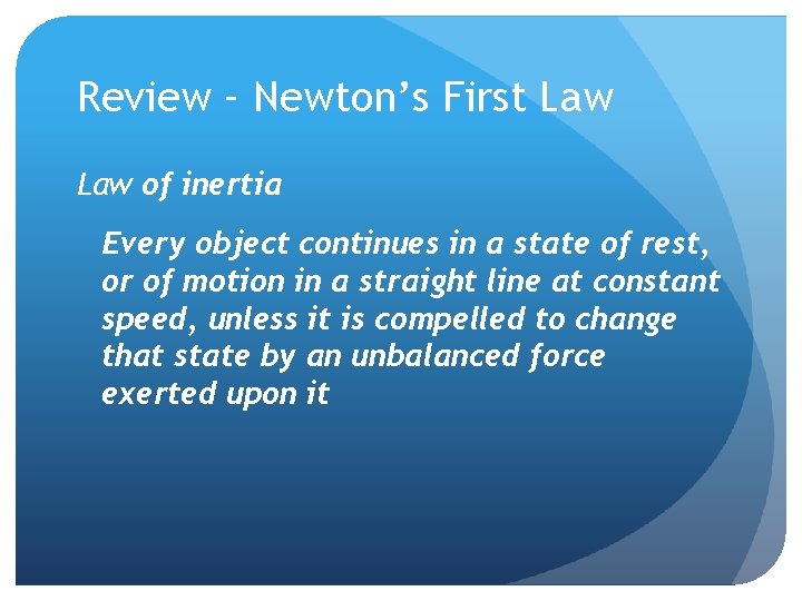 Review – Newton’s First Law of inertia Every object continues in a state of