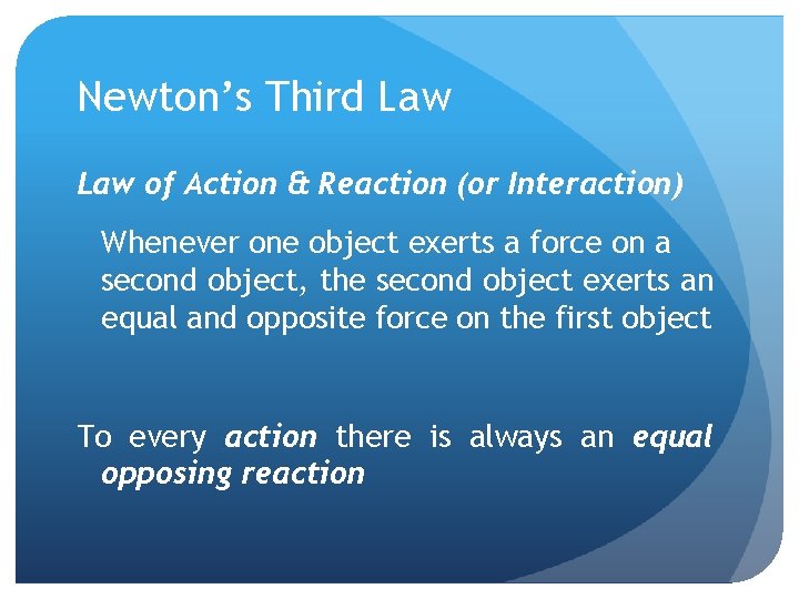 Newton’s Third Law of Action & Reaction (or Interaction) Whenever one object exerts a