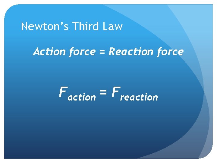Newton’s Third Law Action force = Reaction force Faction = Freaction 