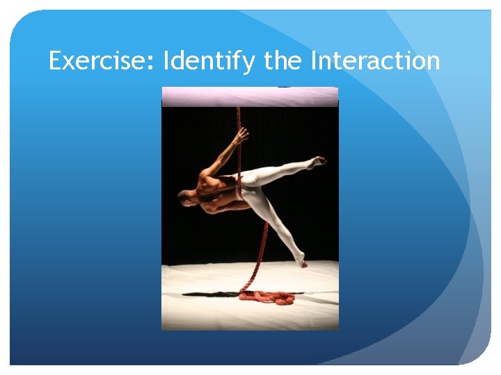 Exercise: Identify the Interaction 