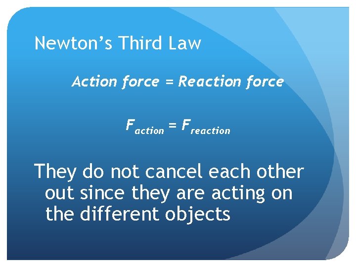 Newton’s Third Law Action force = Reaction force Faction = Freaction They do not