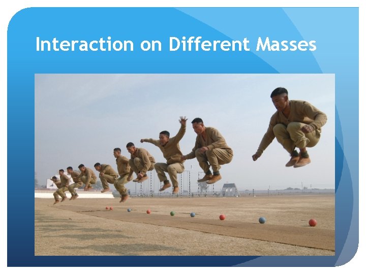 Interaction on Different Masses 