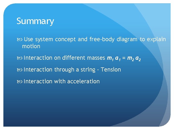 Summary Use system concept and free-body diagram to explain motion Interaction on different masses