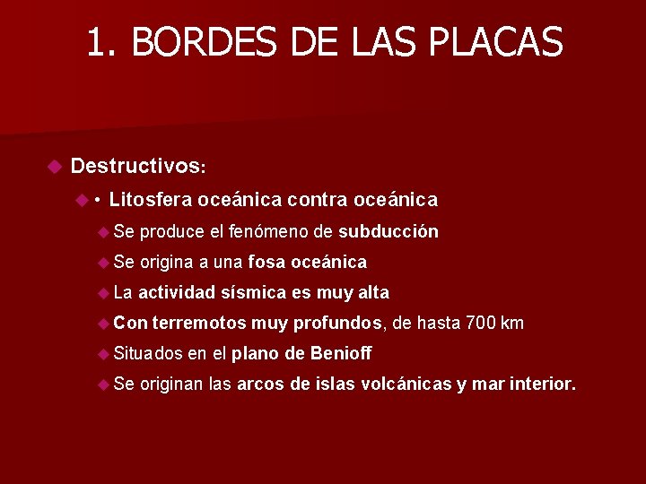 1. BORDES DE LAS PLACAS Destructivos: • Litosfera oceánica contra oceánica Se produce el