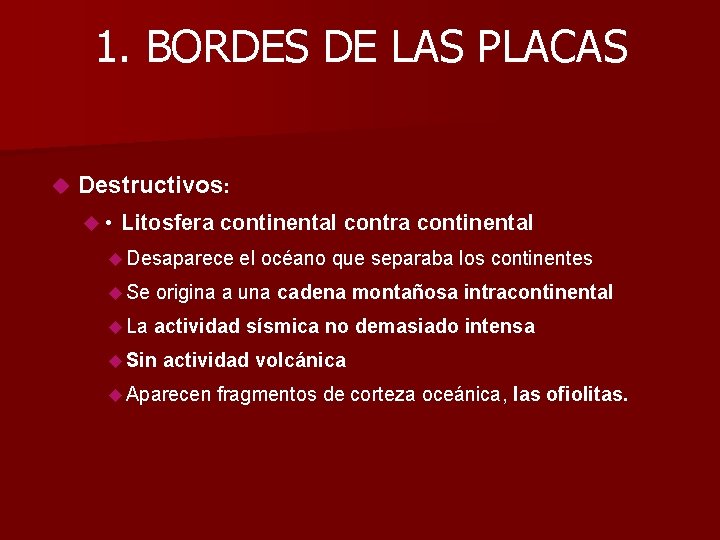 1. BORDES DE LAS PLACAS Destructivos: • Litosfera continental contra continental Desaparece el océano
