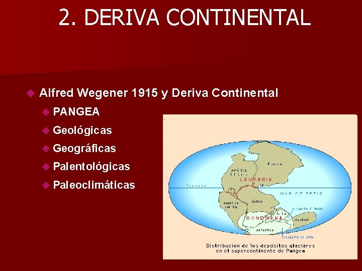 2. DERIVA CONTINENTAL Alfred Wegener 1915 y Deriva Continental PANGEA Geológicas Geográficas Palentológicas Paleoclimáticas