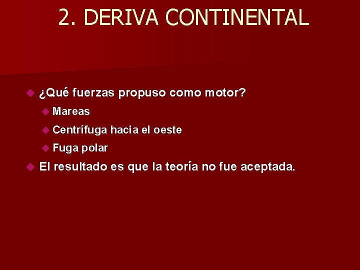 2. DERIVA CONTINENTAL ¿Qué fuerzas propuso como motor? Mareas Centrífuga Fuga hacia el oeste