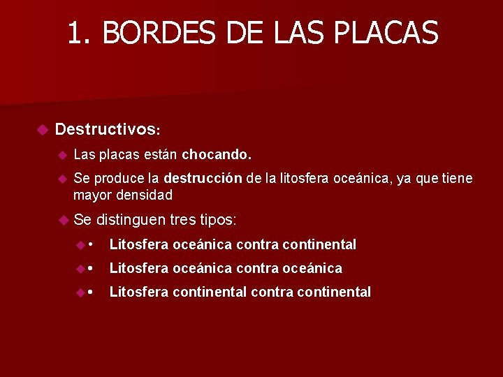 1. BORDES DE LAS PLACAS Destructivos: Las placas están chocando. Se produce la destrucción