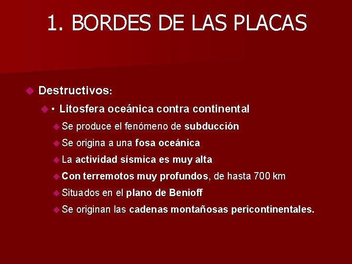 1. BORDES DE LAS PLACAS Destructivos: • Litosfera oceánica contra continental Se produce el