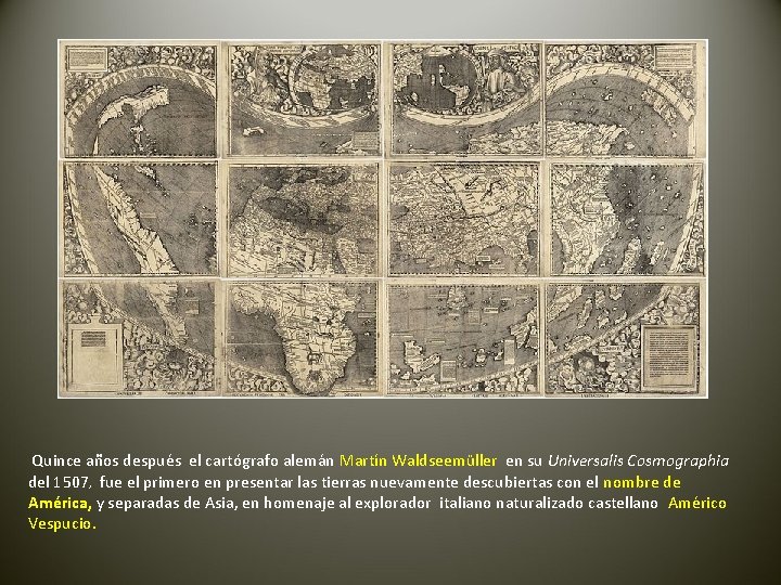 Quince años después el cartógrafo alemán Martín Waldseemüller en su Universalis Cosmographia del 1507,