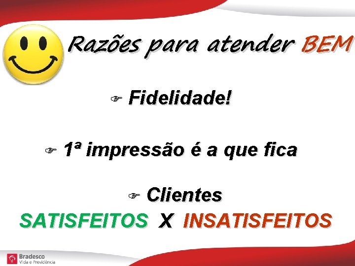 Razões para atender BEM Fidelidade! 1ª impressão é a que fica Clientes SATISFEITOS X