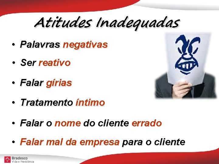 Atitudes Inadequadas • Palavras negativas • Ser reativo • Falar gírias • Tratamento íntimo