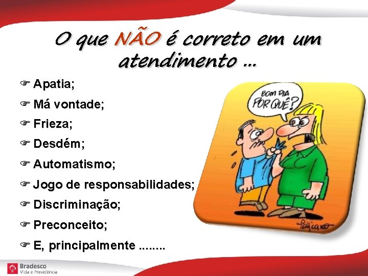 O que NÃO é correto em um atendimento. . . Apatia; Má vontade; Frieza;
