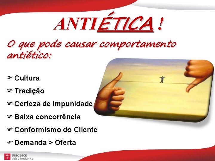 ANTIÉTICA ! O que pode causar comportamento antiético: Cultura Tradição Certeza de impunidade Baixa
