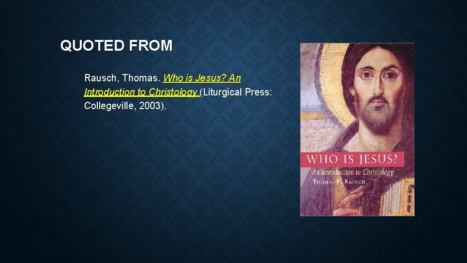 QUOTED FROM Rausch, Thomas. Who is Jesus? An Introduction to Christology (Liturgical Press: Collegeville,