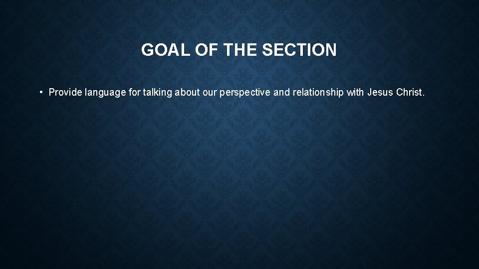 GOAL OF THE SECTION • Provide language for talking about our perspective and relationship