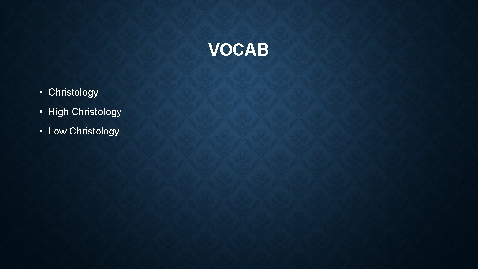 VOCAB • Christology • High Christology • Low Christology 