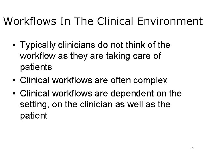 Workflows In The Clinical Environment • Typically clinicians do not think of the workflow