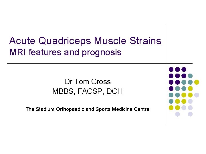 Acute Quadriceps Muscle Strains MRI features and prognosis Dr Tom Cross MBBS, FACSP, DCH