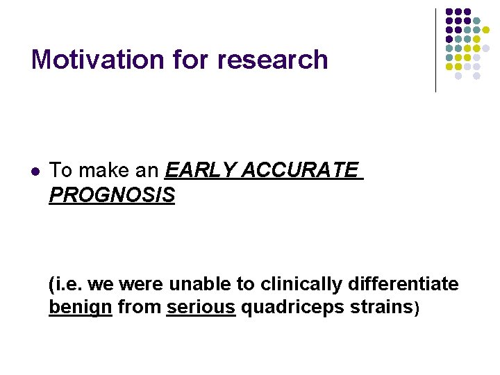 Motivation for research l To make an EARLY ACCURATE PROGNOSIS (i. e. we were