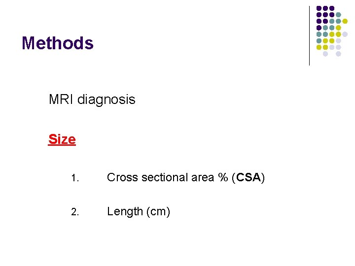 Methods MRI diagnosis Size 1. Cross sectional area % (CSA) 2. Length (cm) 