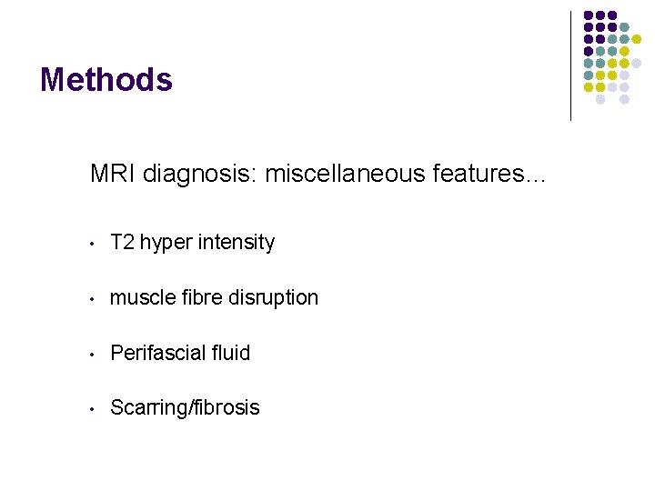 Methods MRI diagnosis: miscellaneous features… • T 2 hyper intensity • muscle fibre disruption