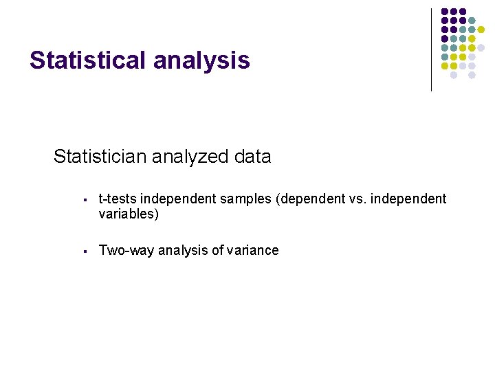 Statistical analysis Statistician analyzed data § t-tests independent samples (dependent vs. independent variables) §