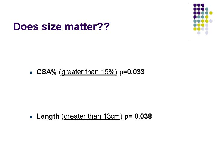 Does size matter? ? l CSA% (greater than 15%) p=0. 033 l Length (greater