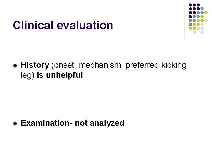 Clinical evaluation l History (onset, mechanism, preferred kicking leg) is unhelpful l Examination- not