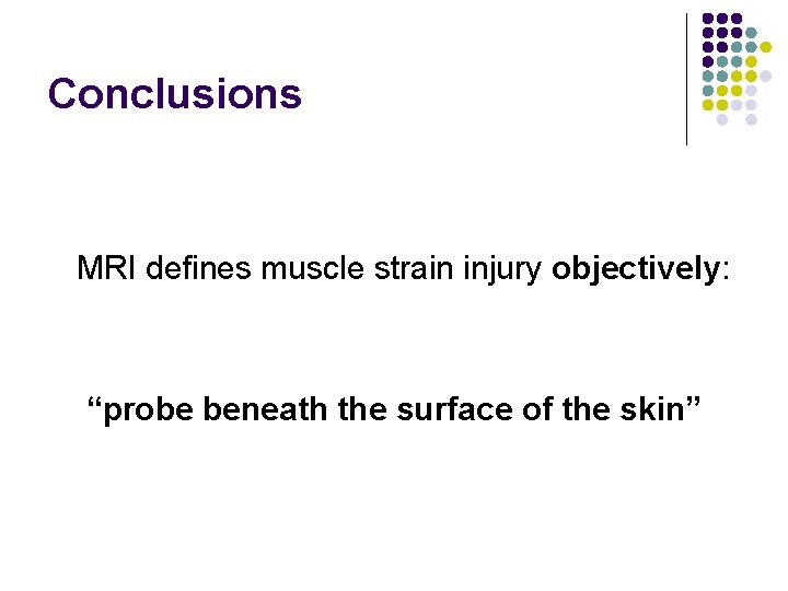 Conclusions MRI defines muscle strain injury objectively: “probe beneath the surface of the skin”