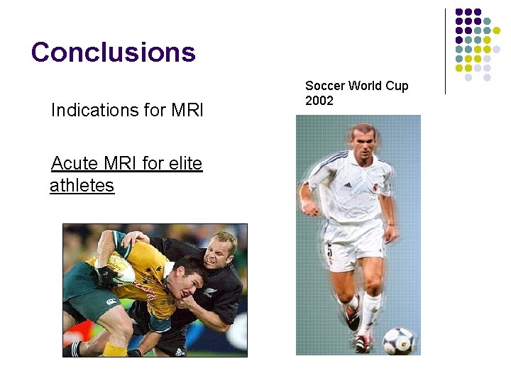 Conclusions Indications for MRI Acute MRI for elite athletes Soccer World Cup 2002 
