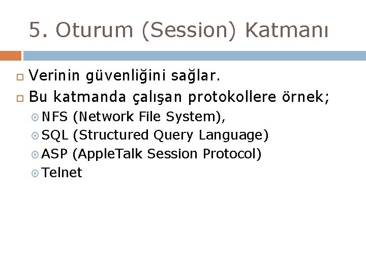 5. Oturum (Session) Katmanı Verinin güvenliğini sağlar. Bu katmanda çalışan protokollere örnek; NFS (Network