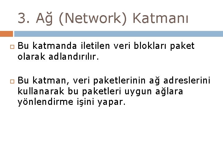 3. Ağ (Network) Katmanı Bu katmanda iletilen veri blokları paket olarak adlandırılır. Bu katman,