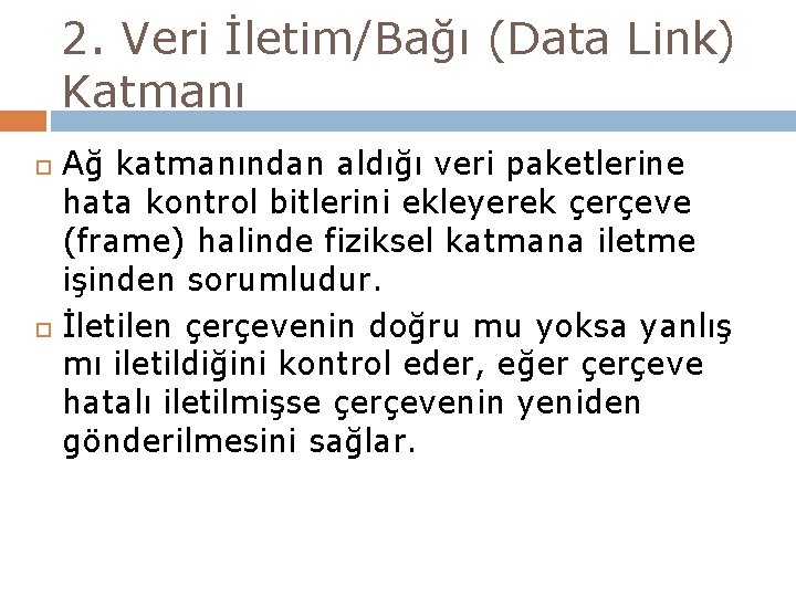 2. Veri İletim/Bağı (Data Link) Katmanı Ağ katmanından aldığı veri paketlerine hata kontrol bitlerini